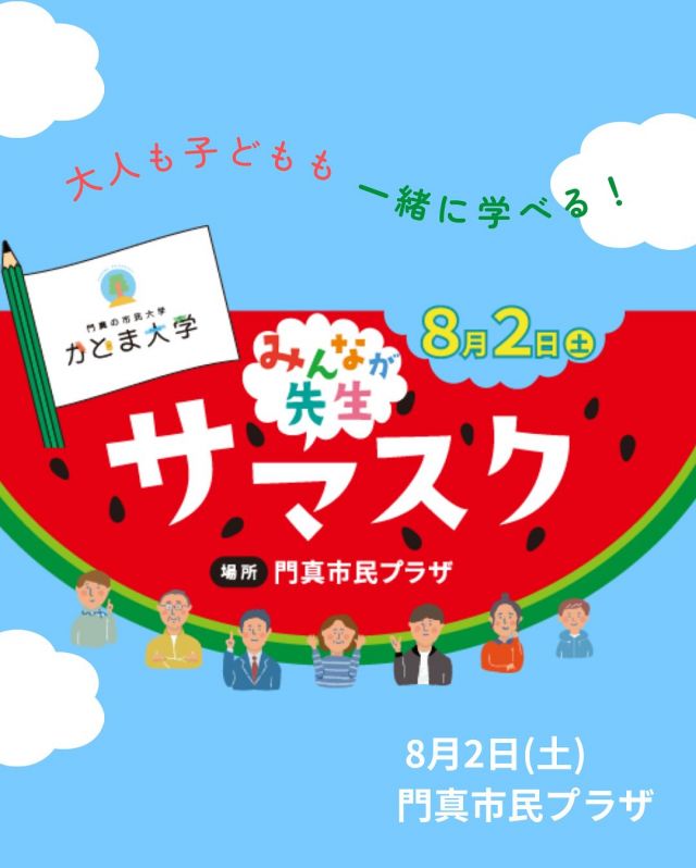 🍉✏️🍉大人も子どもも机を並べて一緒に学べる！「サマスク」今年も開講🍉✏️🍉

かどま大学の「サマースクール～みんなが先生～」は、市民相互の学び合いをコンセプトに開催している受講無料の学びのフェスティバルです。
今年は8月2日（土）に開講します🍉

おかげさまで今回はなんと22もの講座、さらにはスペシャル講座と特別企画が出揃いました🤗
お申し込みは本日7月1日（火）からスタート！
たくさんのお申し込み、お待ちしております。

――――
◆開催日時　2025年8月2日（土）9：30～ ※各講座の時間は講座ごとで異なります。
◆会場　門真市民プラザ
◆受講料　無料（一部材料費が必要な講座あり）
◆申込方法　7月1日（火）～27日（日）までに専用フォーム、市民プラザ窓口またはお電話でお申込みください。

＜スペシャル講座＞
大阪ブルテオン／～現役選手から学ぶ～　トーク＆ストレッチ＆バレーボール体験

＜特別企画＞
フリープラネ／プラザdeプラネタリウム

＜その他の講座＞
（1）「粘土のミニチュアスイーツのストラップ作り」
（2）「こどもの金融教育と教育資金について」
（3）「陽愛が教える手話歌講座」
（4）「日常にこそマーケティングを」
（5）「門真市『ひんや節』手踊り講習」
（6）「現職ケアマネージャーが見てきた『介護の現実』」
（7）「自転車の楽しみ方 ～きっと色んな道がある！～」
（8）「体にやさしい、適塩生活のすすめ」
（9）「主婦業は自己啓発セミナー」
（10）「ぼくはLaQ（ラキュー）博士」
（11）「飛ばしてあそぼう！」
（12）「いとのこパズル作り」
（13）「七宝焼きアクセサリー」
（14）「『できた！』を体験する、サマーリースづくり」
（15）「夏休み自由研究に使える！お金の賢い使い方」
（16）「夏にうれしい浴衣着付け講座」
（17）「津軽三味線体験講座」
（18）「パパ・ママが楽になる子育て術 ～人の特性を知ろう～」
（19）「1．犬のおうちの色塗り／2．ひまわりアレンジメント」
（20）「フリーソフトGimpで画像処理」
（21）「スマホで写真をもっと上手く撮るコツ」
（22）「正しい爪の切り方と爪の大切さ」
――――

#かどま大学  #サマースクール #みんなが先生
#夏休み #自由研究 #夏期講習
#大阪ブルテオン #大同生命SVLEAGUE
#SVリーグ #SVLEAGUE
#プラネタリウム #移動式プラネタリウム #フリープラネ
#スペシャル講座 #特別企画
#門真市民プラザ #市民プラザ
#生涯学習センター #青少年活動センター
#KADOMATEENSBASE
#門真 #門真市 #大和田 #門真南
#NPO法人トイボックス #かどま日和